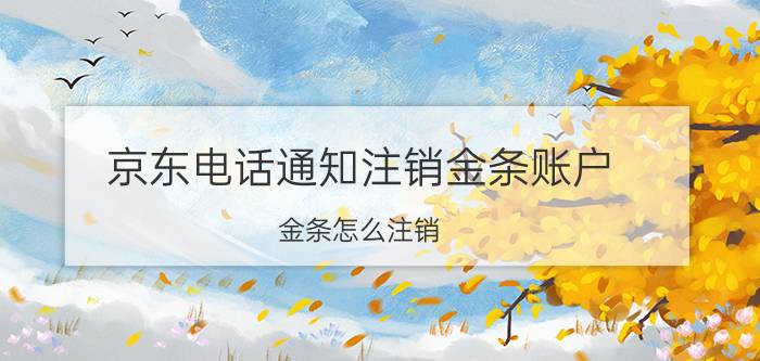 京东电话通知注销金条账户 金条怎么注销？